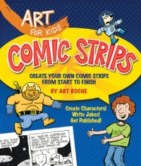 Art for Kids: Comic Strips: Create Your Own Comic Strips from Start to Finish