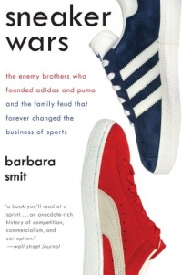 Sneaker Wars: The Enemy Brothers Who Founded Adidas and Puma and the Family Feud That Forever Changed the Business of Sports