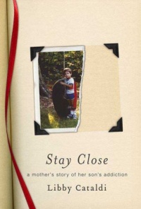 Stay Close: A Mother's Story of Her Son's Addiction