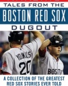 Amazing Tales from the Boston Red Sox Dugout: A Collection of the Greatest Red Sox Stories Ever Told (Tales from the Team)