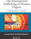 The International Trafficking of Human Organs: A Multidisciplinary Perspective (Advances in Police Theory and Practice)