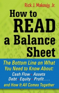 How to Read a Balance Sheet : The Bottom Line on What You Need to Know about Cash Flow, Assets, Debt, Equity, Profit...and How It all Comes Together