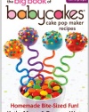 The Big Book of Babycakes Cake Pop Maker Recipes: Homemade Bite-Sized Fun!