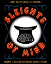 Sleights of Mind: What the Neuroscience of Magic Reveals About Our Everyday Deceptions