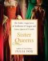 Sister Queens: The Noble, Tragic Lives of Katherine of Aragon and Juana, Queen of Castile