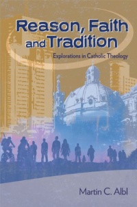 Reason, Faith, and Tradition: Explorations in Catholic Theology