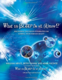 What the Bleep Do We Know!?(TM): Discovering the Endless Possibilities for Altering Your Everyday Reality