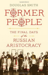 Former People: The Final Days of the Russian Aristocracy