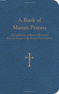 A Book of Marian Prayers: A Compilation of Marian Devotions from the Second to the Twenty-First Century