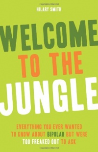 Welcome to the Jungle: Everything You Ever Wanted to Know About Bipolar but Were Too Freaked Out to Ask