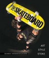 The Skateboard: The Good, the Rad, and the Gnarly: An Illustrated History