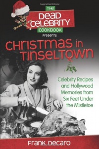 The Dead Celebrity Cookbook Presents Christmas in Tinseltown: Celebrity Recipes and Hollywood Memories from Six Feet Under the Mistletoe