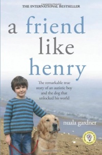 A Friend Like Henry: The Remarkable True Story of an Autistic Boy and the Dog That Unlocked His World