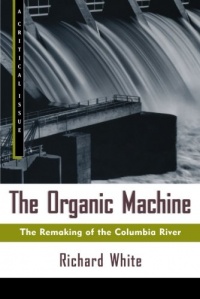 The Organic Machine: The Remaking of the Columbia River (Critical Issue Book)