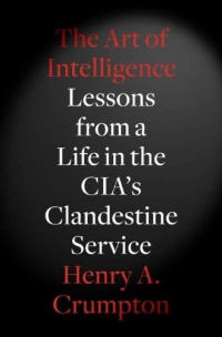 The Art of Intelligence: Lessons from a Life in the CIA's Clandestine Service