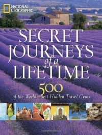 Secret Journeys of a Lifetime: 500 of the World's Best Hidden Travel Gems (National Geographic)