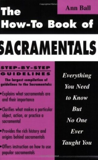 The How-To Book of Sacramentals: Everything You Need to Know But No One Ever Taught You