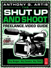 The Shut Up and Shoot Freelance Video Guide: A Down & Dirty DV Production