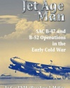 JET AGE MAN: SAC B-47 and B-52 Operations in the Early Cold War