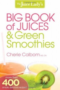 The Juice Lady's Big Book of Juices and Green Smoothies: More than 400 simple, delicious recipes!