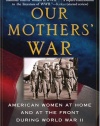 Our Mothers' War: American Women at Home and at the Front During World War II