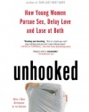 Unhooked: How Young Women Pursue Sex, Delay Love and Lose at Both