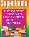 Superfoods: The 101 Best Foods to Live Longer and Feel Younger