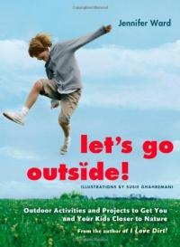 Let's Go Outside!: Outdoor Activities and Projects to Get You and Your Kids Closer to Nature