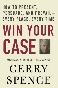 Win Your Case: How to Present, Persuade, and Prevail--Every Place, Every Time