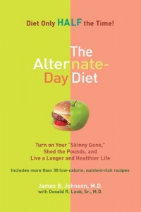 The Alternate-Day Diet: Turn on Your Skinny Gene, Shed the Pounds, and Live a Longer and HealthierLife