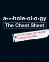 A**holeology The Cheat Sheet: Put the science into practice in everyday situations