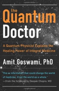 Quantum Doctor, The: A Quantum Physicist Explains the Healing Power of Integral Medicine