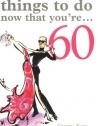 Things to Do Now That You're...60