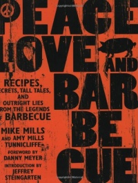 Peace, Love, & Barbecue: Recipes, Secrets, Tall Tales, and Outright Lies from the Legends of Barbecue