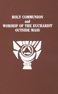 Holy Communion and Worship of Eucharist Outside Mass