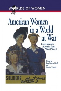 American Women in a World at War: Contemporary Accounts from World War II (The Worlds of Women Series)