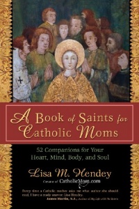 A Book of Saints for Catholic Moms: 52 Companions for Your Heart, Mind, Body, and Soul (Ave Maria Press)