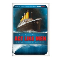 Act Like Men: A Titanic Lesson in Manliness