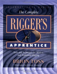 The Complete Rigger's Apprentice: Tools and Techniques for Modern and Traditional Rigging