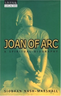 Joan of Arc: A Spiritual Biography (Lives & Legacies)