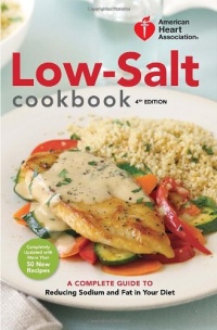 American Heart Association Low-Salt Cookbook, 4th Edition: A Complete Guide to Reducing Sodium and Fat in Your Diet (AHA, American Heart Association Low-Salt Cookbook)