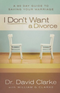 I Don't Want a Divorce: A 90 Day Guide to Saving Your Marriage