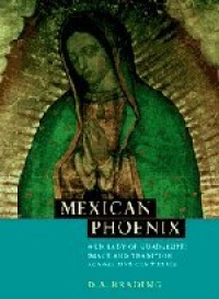 Mexican Phoenix: Our Lady of Guadalupe: Image and Tradition across Five Centuries