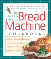 The Bread Lover's Bread Machine Cookbook: A Master Baker's 300 Favorite Recipes for Perfect-Every-Time Bread-From Every Kind of Machine