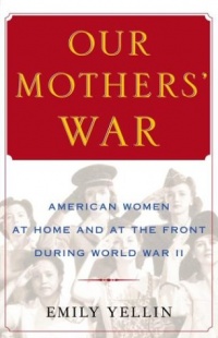 Our Mothers' War: American Women at Home and at the Front During World War II