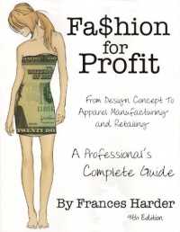 Fashion For Profit: A Professional's Complete Guide to Designing, Manufacturing, & Marketing a Successful Line and Retailing