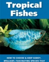 The 101 Best Tropical Fishes: How to Choose & Keep Hardy, Brilliant, Fascinating Species That Will Thrive in Your Home Aquarium (Adventurous Aquarist Guide)