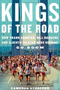 Kings of the Road: How Frank Shorter, Bill Rodgers, and Alberto Salazar Made Running Go Boom