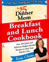 The $5 Dinner Mom Breakfast and Lunch Cookbook: 200 Recipes for Quick, Delicious, and Nourishing Meals That Are Easy on the Budget and a Snap to Prepare