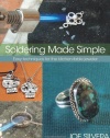 Soldering Made Simple: Easy techniques for the kitchen-table jeweler